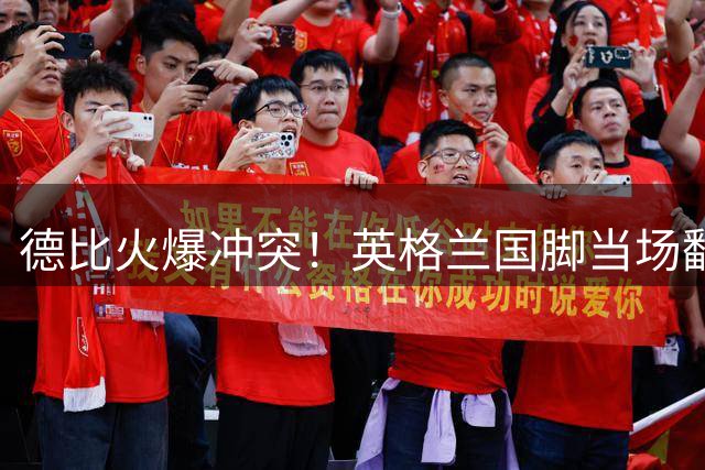 德比火爆冲突！英格兰国脚当场翻脸，犯规没吃牌，受害者反而染黄